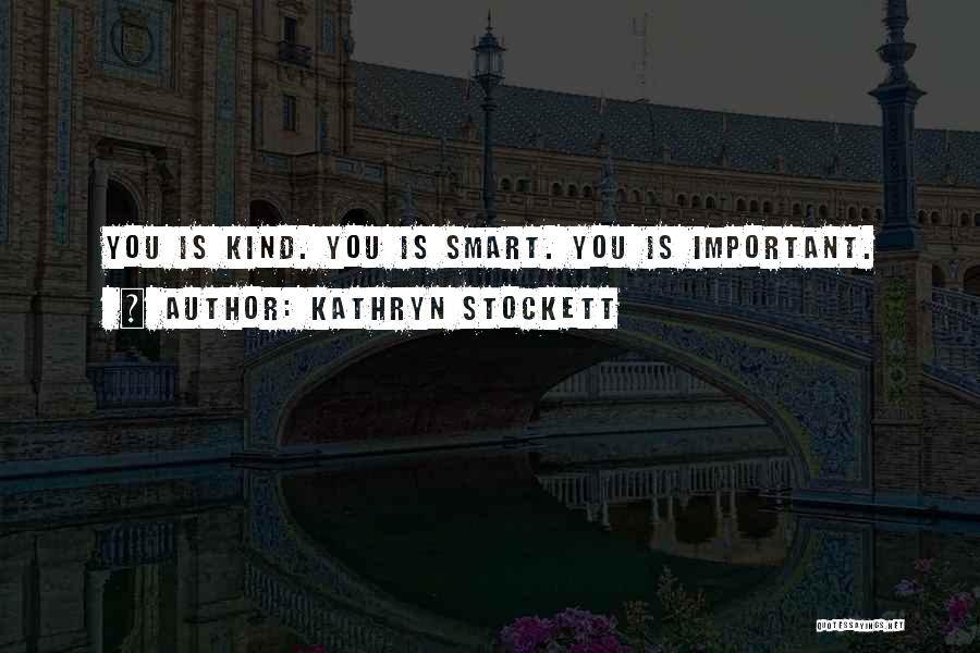 Kathryn Stockett Quotes: You Is Kind. You Is Smart. You Is Important.