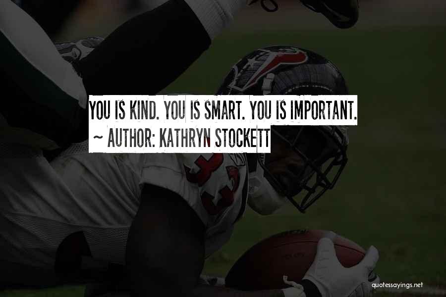 Kathryn Stockett Quotes: You Is Kind. You Is Smart. You Is Important.