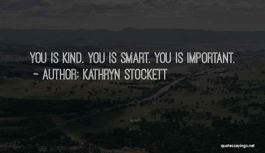 Kathryn Stockett Quotes: You Is Kind. You Is Smart. You Is Important.