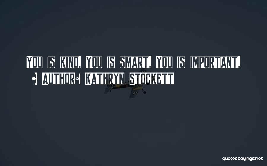 Kathryn Stockett Quotes: You Is Kind. You Is Smart. You Is Important.