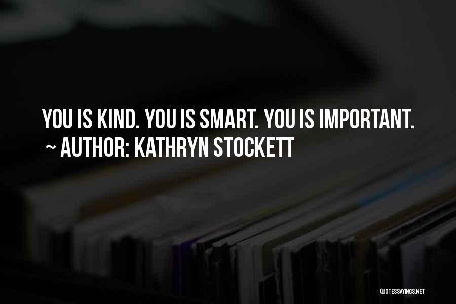Kathryn Stockett Quotes: You Is Kind. You Is Smart. You Is Important.