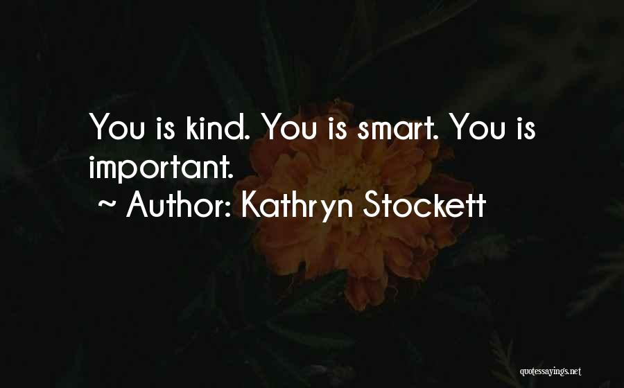 Kathryn Stockett Quotes: You Is Kind. You Is Smart. You Is Important.