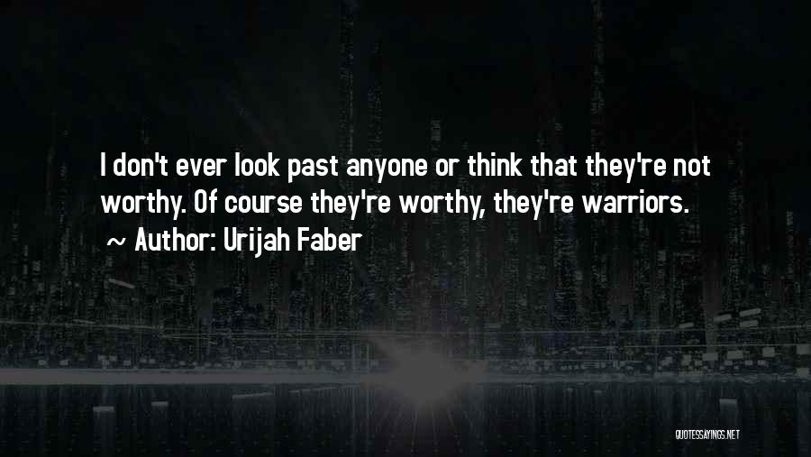 Urijah Faber Quotes: I Don't Ever Look Past Anyone Or Think That They're Not Worthy. Of Course They're Worthy, They're Warriors.