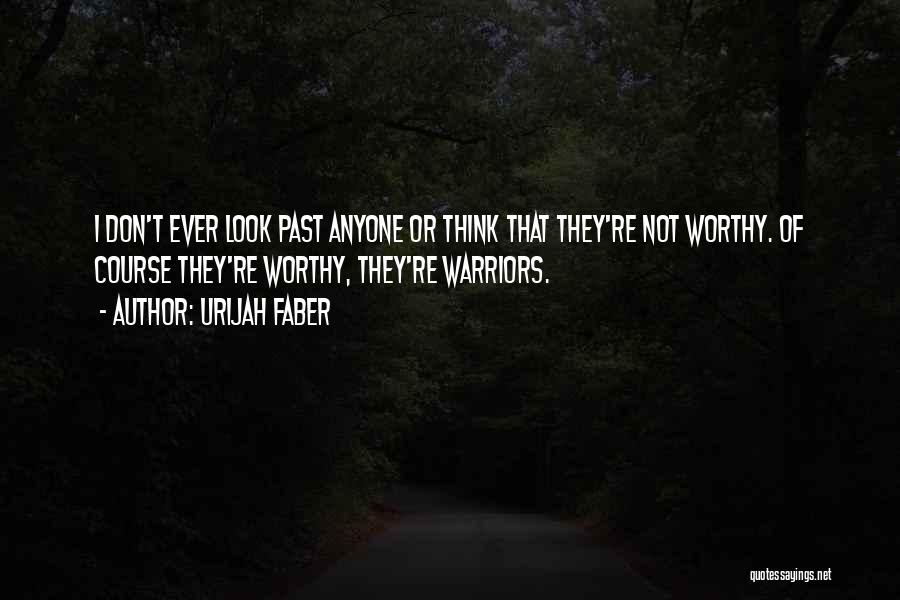 Urijah Faber Quotes: I Don't Ever Look Past Anyone Or Think That They're Not Worthy. Of Course They're Worthy, They're Warriors.