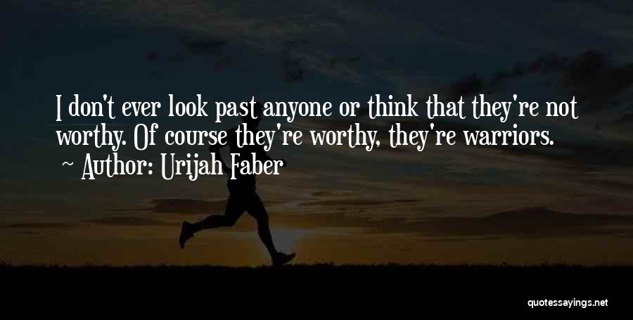 Urijah Faber Quotes: I Don't Ever Look Past Anyone Or Think That They're Not Worthy. Of Course They're Worthy, They're Warriors.