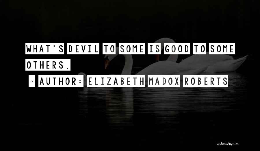 Elizabeth Madox Roberts Quotes: What's Devil To Some Is Good To Some Others.