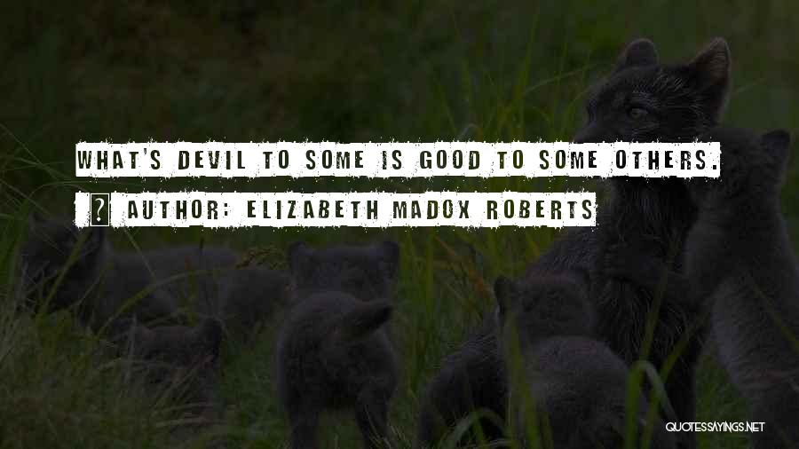 Elizabeth Madox Roberts Quotes: What's Devil To Some Is Good To Some Others.