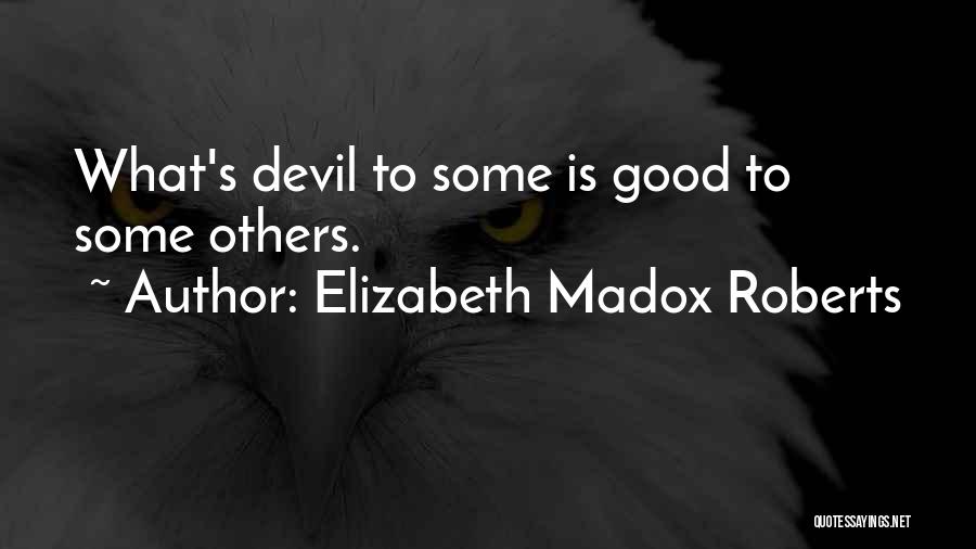 Elizabeth Madox Roberts Quotes: What's Devil To Some Is Good To Some Others.