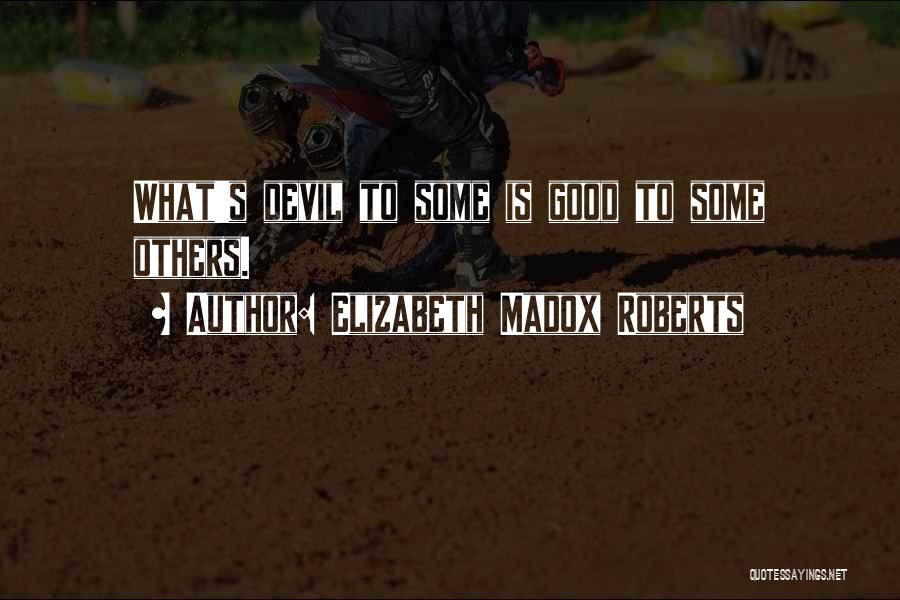 Elizabeth Madox Roberts Quotes: What's Devil To Some Is Good To Some Others.