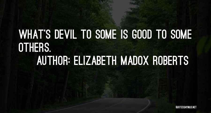 Elizabeth Madox Roberts Quotes: What's Devil To Some Is Good To Some Others.