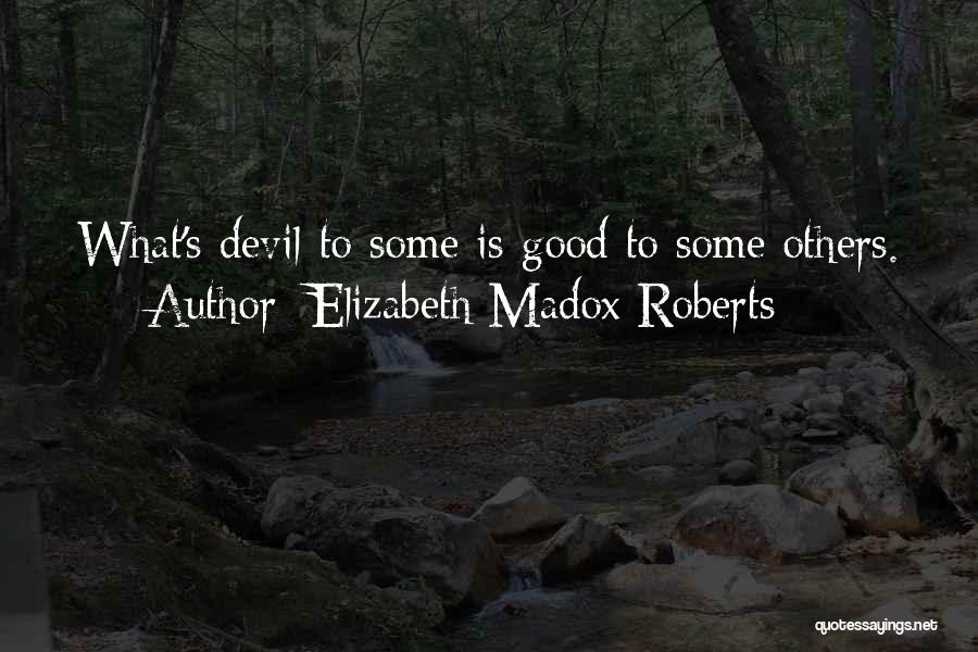 Elizabeth Madox Roberts Quotes: What's Devil To Some Is Good To Some Others.