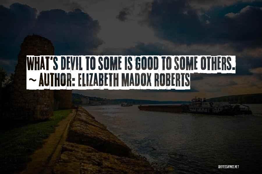 Elizabeth Madox Roberts Quotes: What's Devil To Some Is Good To Some Others.