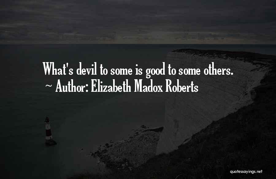 Elizabeth Madox Roberts Quotes: What's Devil To Some Is Good To Some Others.