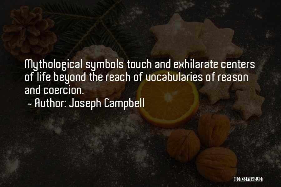 Joseph Campbell Quotes: Mythological Symbols Touch And Exhilarate Centers Of Life Beyond The Reach Of Vocabularies Of Reason And Coercion.