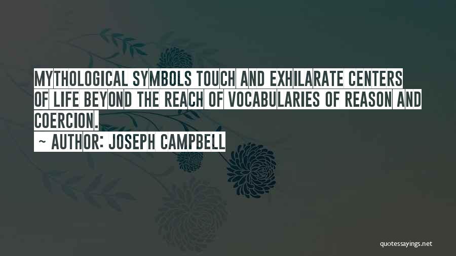 Joseph Campbell Quotes: Mythological Symbols Touch And Exhilarate Centers Of Life Beyond The Reach Of Vocabularies Of Reason And Coercion.