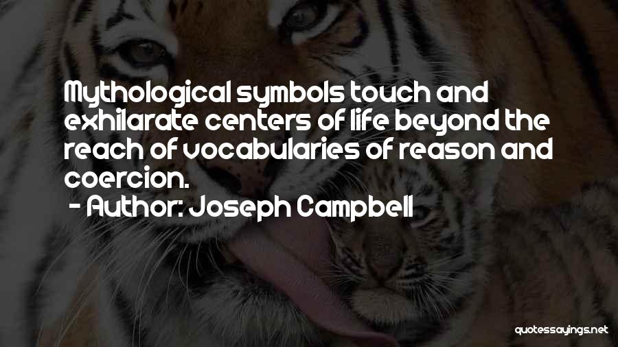 Joseph Campbell Quotes: Mythological Symbols Touch And Exhilarate Centers Of Life Beyond The Reach Of Vocabularies Of Reason And Coercion.