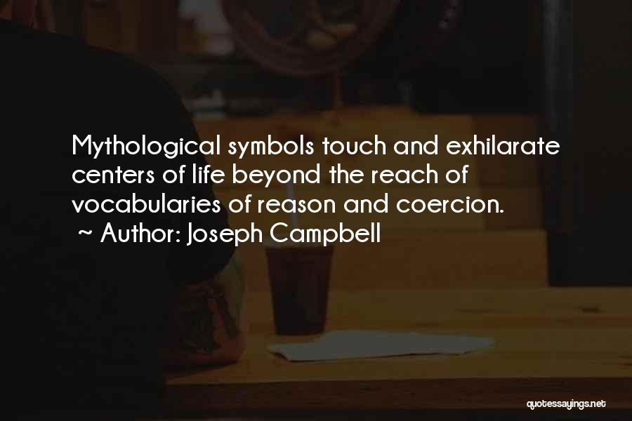 Joseph Campbell Quotes: Mythological Symbols Touch And Exhilarate Centers Of Life Beyond The Reach Of Vocabularies Of Reason And Coercion.