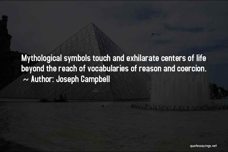 Joseph Campbell Quotes: Mythological Symbols Touch And Exhilarate Centers Of Life Beyond The Reach Of Vocabularies Of Reason And Coercion.