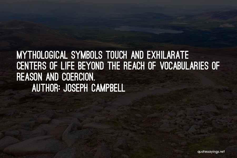 Joseph Campbell Quotes: Mythological Symbols Touch And Exhilarate Centers Of Life Beyond The Reach Of Vocabularies Of Reason And Coercion.