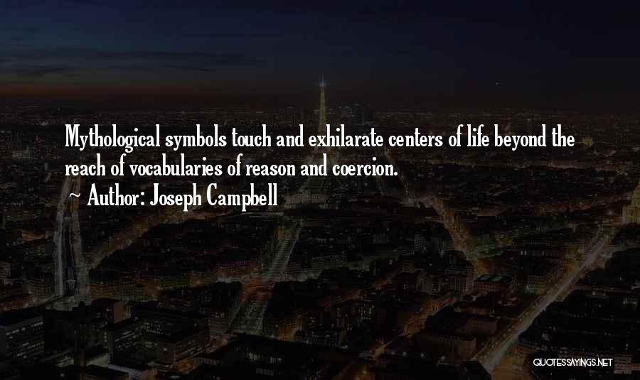 Joseph Campbell Quotes: Mythological Symbols Touch And Exhilarate Centers Of Life Beyond The Reach Of Vocabularies Of Reason And Coercion.