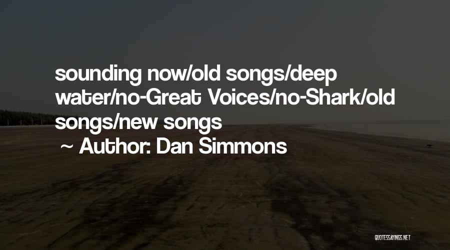 Dan Simmons Quotes: Sounding Now/old Songs/deep Water/no-great Voices/no-shark/old Songs/new Songs