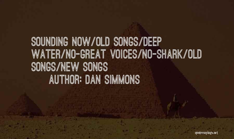 Dan Simmons Quotes: Sounding Now/old Songs/deep Water/no-great Voices/no-shark/old Songs/new Songs