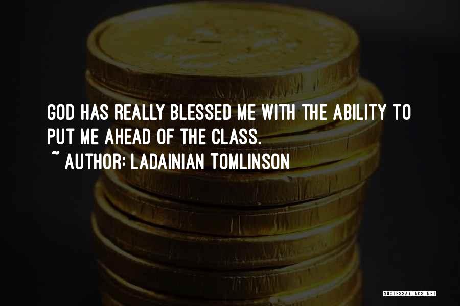 LaDainian Tomlinson Quotes: God Has Really Blessed Me With The Ability To Put Me Ahead Of The Class.