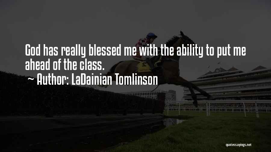 LaDainian Tomlinson Quotes: God Has Really Blessed Me With The Ability To Put Me Ahead Of The Class.