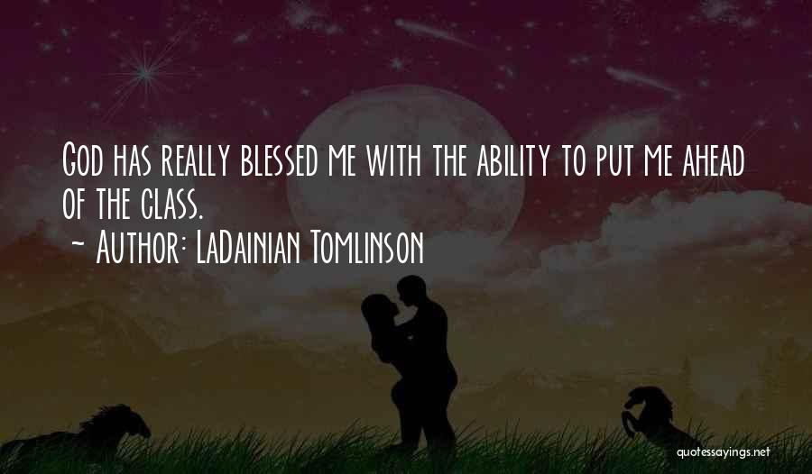 LaDainian Tomlinson Quotes: God Has Really Blessed Me With The Ability To Put Me Ahead Of The Class.