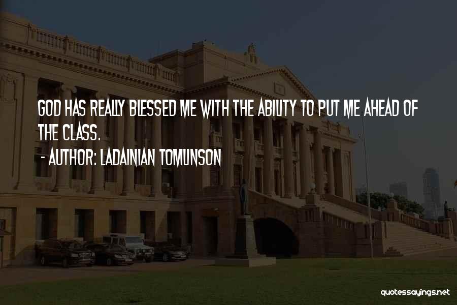 LaDainian Tomlinson Quotes: God Has Really Blessed Me With The Ability To Put Me Ahead Of The Class.