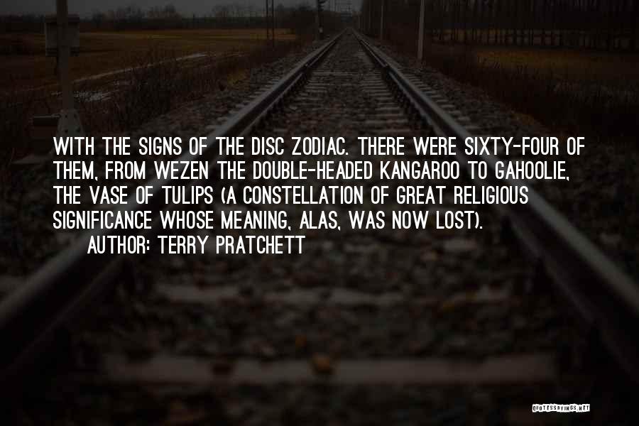 Terry Pratchett Quotes: With The Signs Of The Disc Zodiac. There Were Sixty-four Of Them, From Wezen The Double-headed Kangaroo To Gahoolie, The