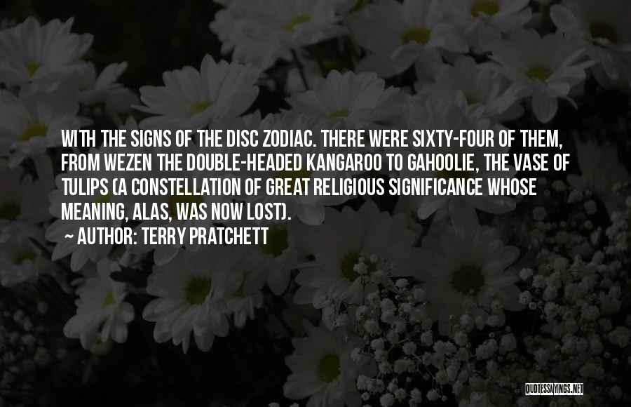 Terry Pratchett Quotes: With The Signs Of The Disc Zodiac. There Were Sixty-four Of Them, From Wezen The Double-headed Kangaroo To Gahoolie, The