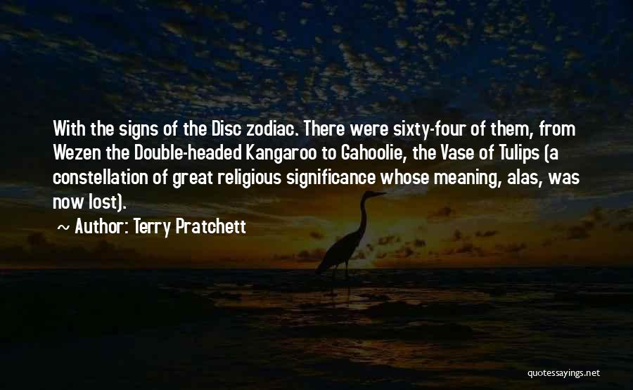 Terry Pratchett Quotes: With The Signs Of The Disc Zodiac. There Were Sixty-four Of Them, From Wezen The Double-headed Kangaroo To Gahoolie, The