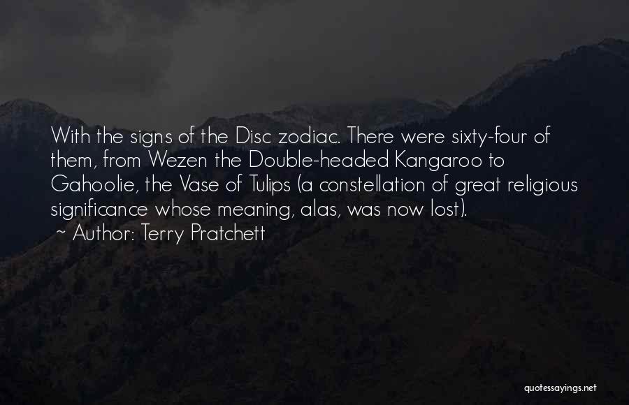 Terry Pratchett Quotes: With The Signs Of The Disc Zodiac. There Were Sixty-four Of Them, From Wezen The Double-headed Kangaroo To Gahoolie, The