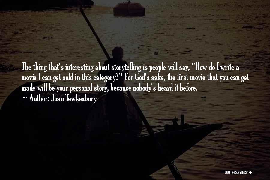 Joan Tewkesbury Quotes: The Thing That's Interesting About Storytelling Is People Will Say, How Do I Write A Movie I Can Get Sold