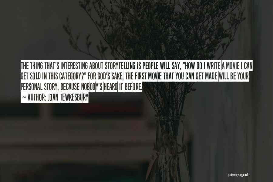 Joan Tewkesbury Quotes: The Thing That's Interesting About Storytelling Is People Will Say, How Do I Write A Movie I Can Get Sold