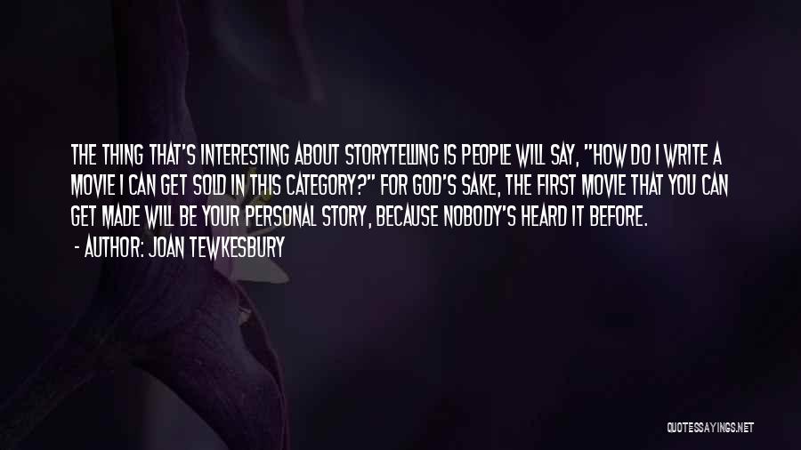 Joan Tewkesbury Quotes: The Thing That's Interesting About Storytelling Is People Will Say, How Do I Write A Movie I Can Get Sold