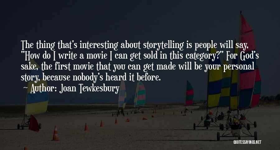 Joan Tewkesbury Quotes: The Thing That's Interesting About Storytelling Is People Will Say, How Do I Write A Movie I Can Get Sold