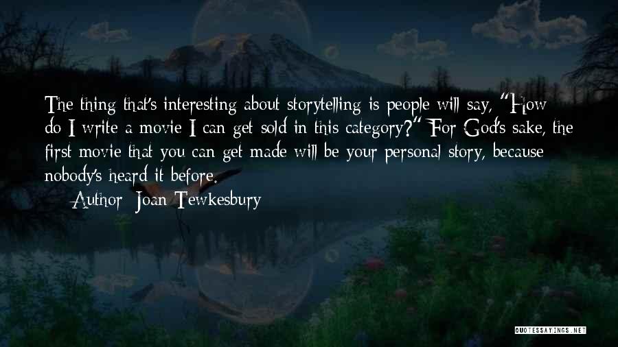 Joan Tewkesbury Quotes: The Thing That's Interesting About Storytelling Is People Will Say, How Do I Write A Movie I Can Get Sold