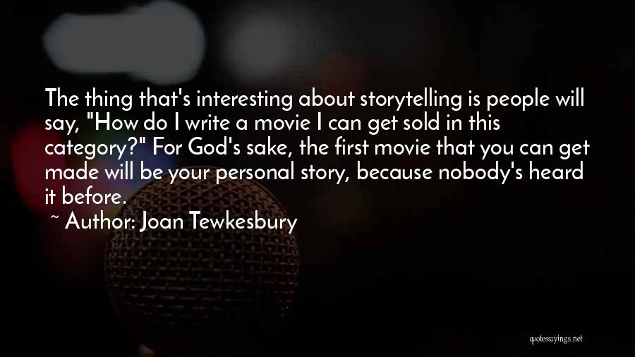 Joan Tewkesbury Quotes: The Thing That's Interesting About Storytelling Is People Will Say, How Do I Write A Movie I Can Get Sold