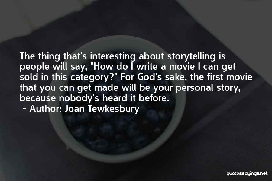 Joan Tewkesbury Quotes: The Thing That's Interesting About Storytelling Is People Will Say, How Do I Write A Movie I Can Get Sold