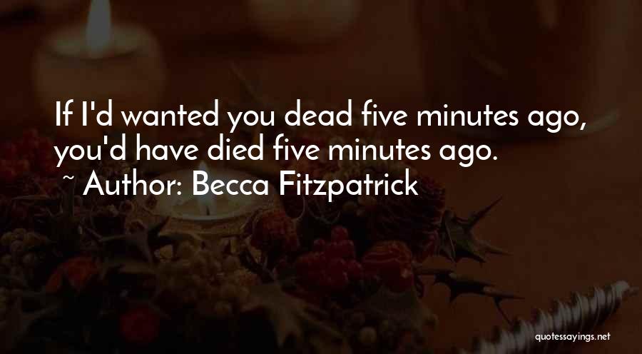 Becca Fitzpatrick Quotes: If I'd Wanted You Dead Five Minutes Ago, You'd Have Died Five Minutes Ago.