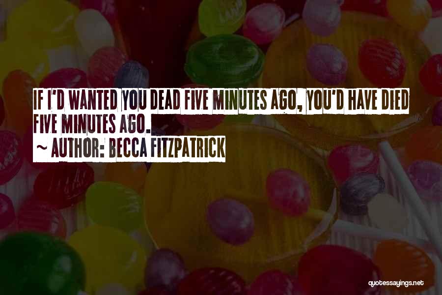 Becca Fitzpatrick Quotes: If I'd Wanted You Dead Five Minutes Ago, You'd Have Died Five Minutes Ago.