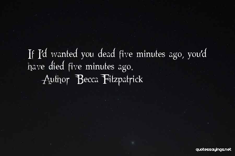 Becca Fitzpatrick Quotes: If I'd Wanted You Dead Five Minutes Ago, You'd Have Died Five Minutes Ago.