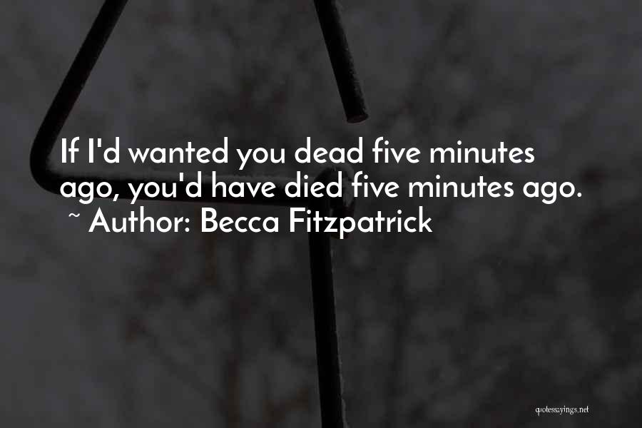 Becca Fitzpatrick Quotes: If I'd Wanted You Dead Five Minutes Ago, You'd Have Died Five Minutes Ago.