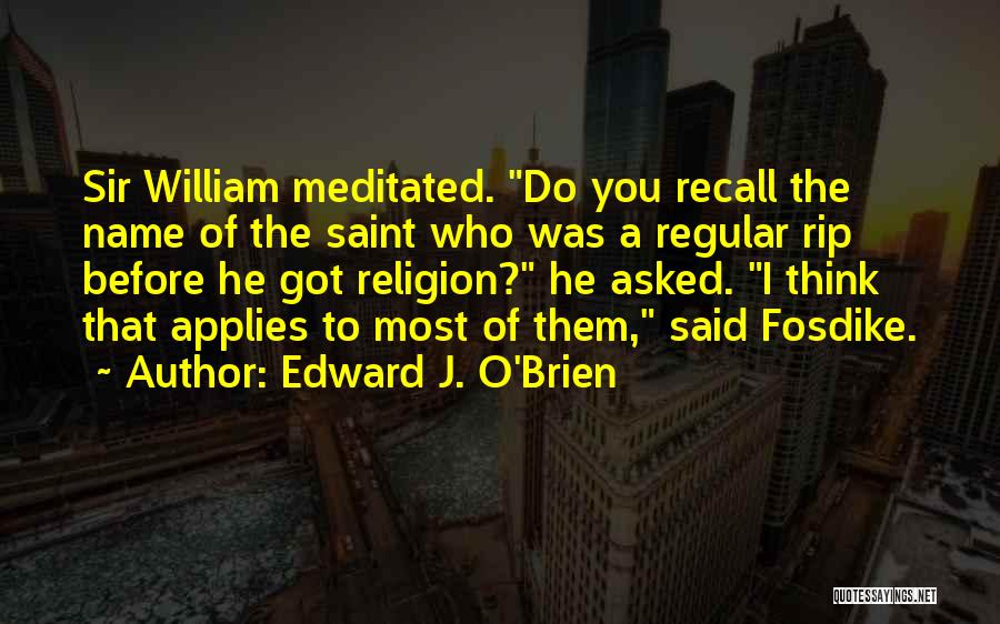 Edward J. O'Brien Quotes: Sir William Meditated. Do You Recall The Name Of The Saint Who Was A Regular Rip Before He Got Religion?