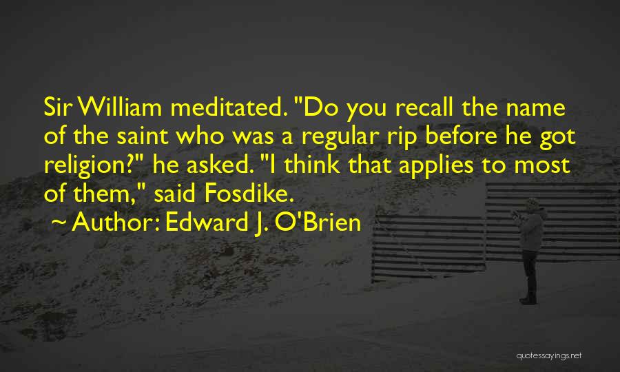 Edward J. O'Brien Quotes: Sir William Meditated. Do You Recall The Name Of The Saint Who Was A Regular Rip Before He Got Religion?