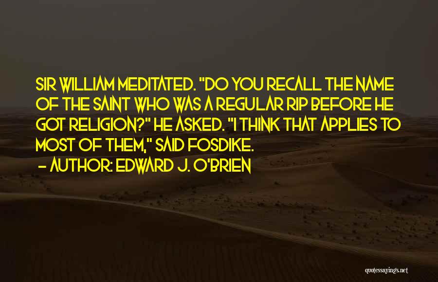 Edward J. O'Brien Quotes: Sir William Meditated. Do You Recall The Name Of The Saint Who Was A Regular Rip Before He Got Religion?