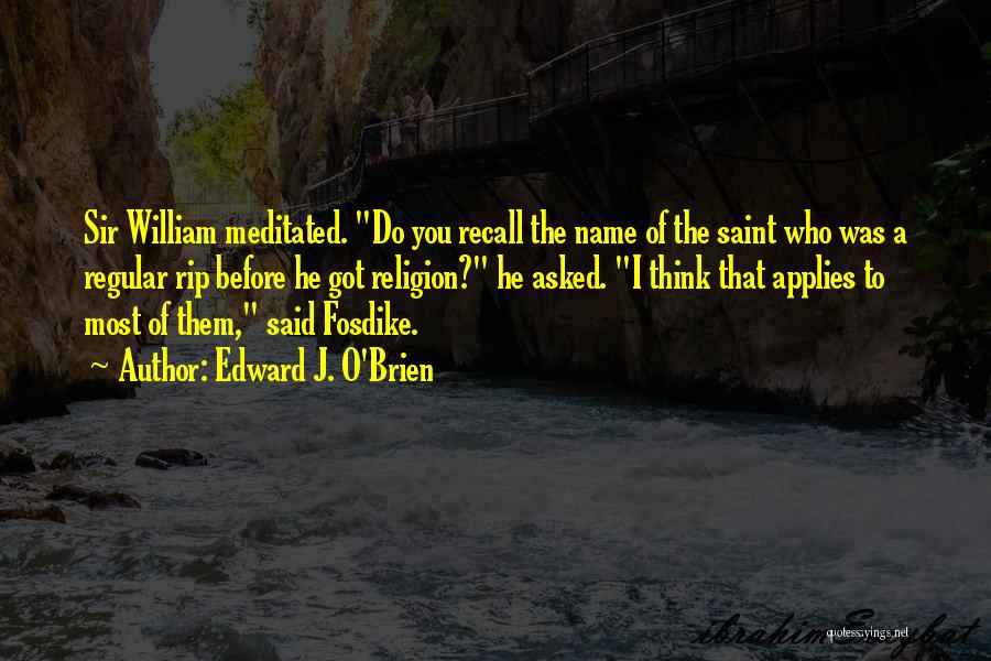 Edward J. O'Brien Quotes: Sir William Meditated. Do You Recall The Name Of The Saint Who Was A Regular Rip Before He Got Religion?