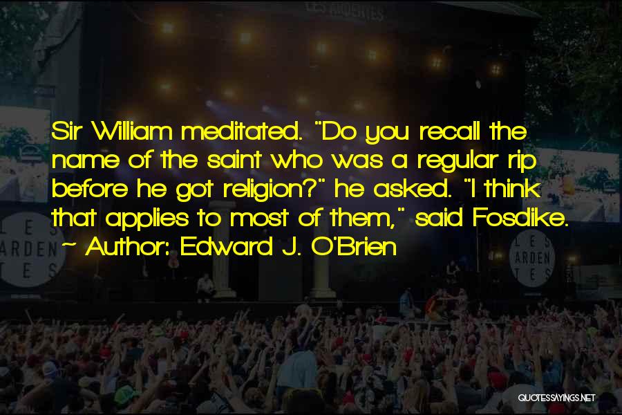 Edward J. O'Brien Quotes: Sir William Meditated. Do You Recall The Name Of The Saint Who Was A Regular Rip Before He Got Religion?